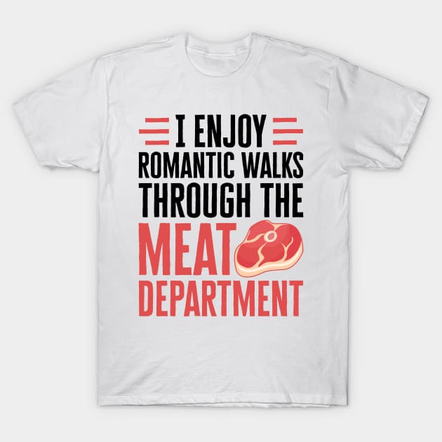 Meat Shirt - I Enjoy Romantic Walks Through the Meat Department T-Shirt by redbarron